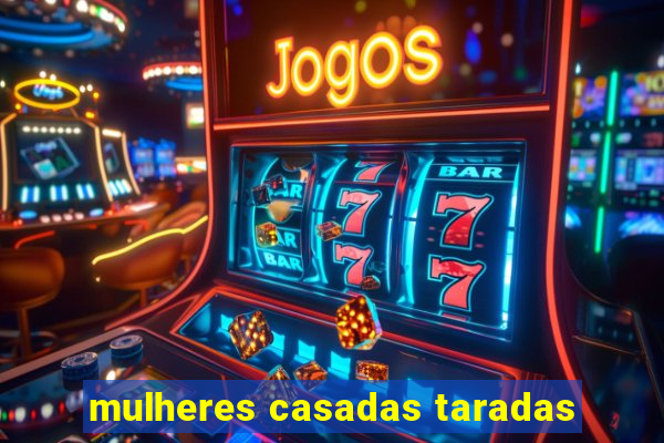 mulheres casadas taradas